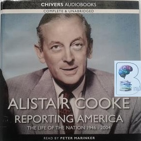 Alistair Cooke Reporting America - The Life of the Nation 1946 - 2004 written by Alistair Cooke performed by Peter Marinker on CD (Unabridged)